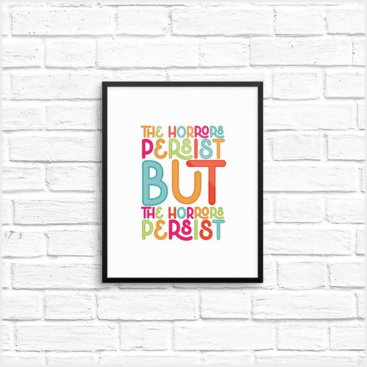 the horrors persist but the horrors persist art print