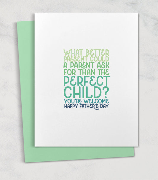 What better present could a parent ask for than the perfect child? You're welcome. / Funny Father's Day Card Gift Relatable
