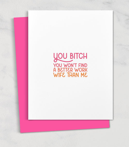 You bitch. You'll never find a better work wife than me. / Card for Bestie Work Wife for New Job