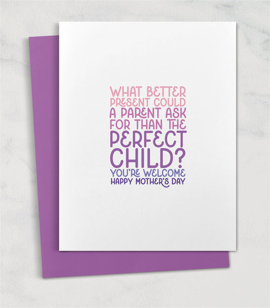 What better present could a parent ask for than the perfect child? You're welcome. / Funny Mother's Day Card Gift Relatable