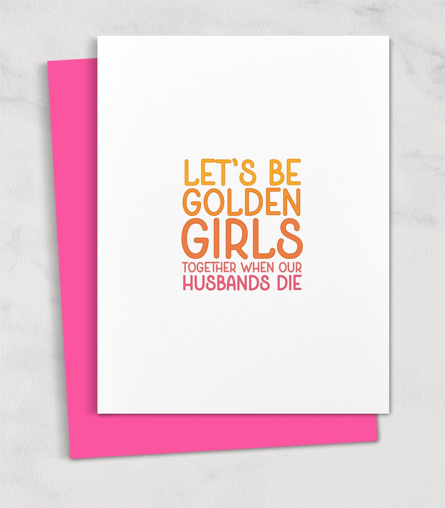 Let's be Golden Girls together when our husbands die / Funny card for friend birthday