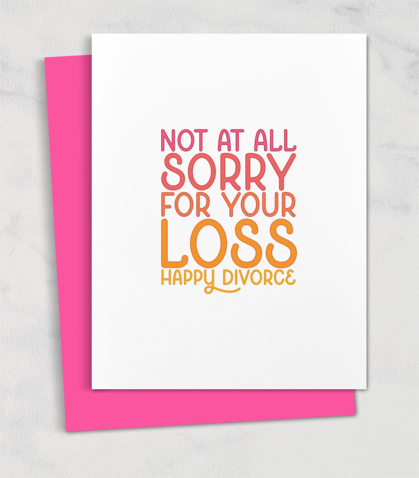 Not at all sorry for your loss. (Happy divorce!) / Celebrate divorce card for friend