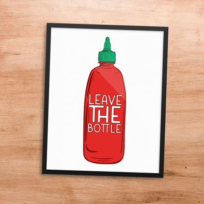 leave the (sriracha) bottle  8x10 print