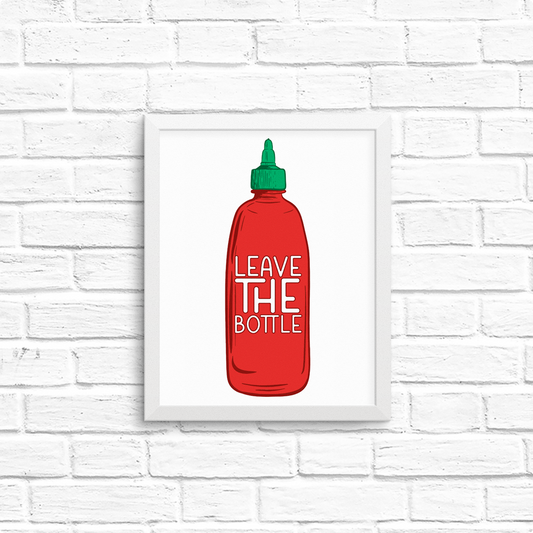 leave the (sriracha) bottle  8x10 print